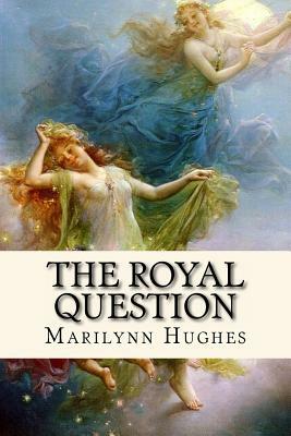 The Royal Question by Marilynn Hughes