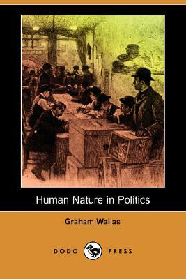 Human Nature in Politics (Dodo Press) by Graham Wallas