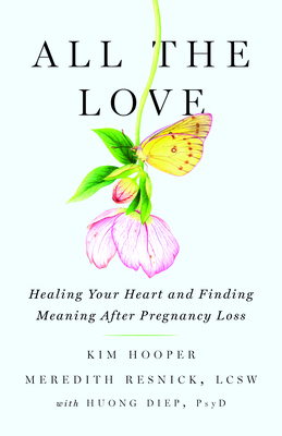 All the Love: Healing Your Heart and Finding Meaning After Pregnancy Loss by Kim Hooper, Meredith Resnick