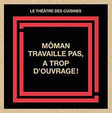 Môman travaille pas, a trop d'ouvrage! by Naïma Hamrouni, Véronique O'Leary, Théâtre des cuisines