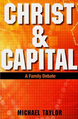 Christ & Capital: A Family Debate by Michael Taylor