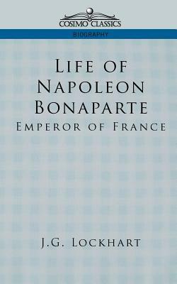 Life of Napoleon Bonaparte: Emperor of France by J. G. Lockhart, John Gibson Lockhart
