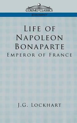 Life of Napoleon Bonaparte: Emperor of France by John Gibson Lockhart, J. G. Lockhart