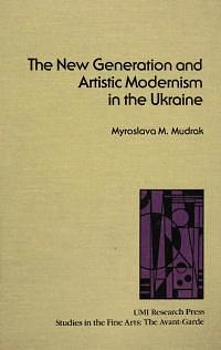 The New Generation and Artistic Modernism in the Ukraine by Myroslava Mudrak, Мирослава Мудрак