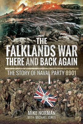 The Falklands War - There and Back Again: The Story of Naval Party 8901 by Mike Norman, Michael K. Jones