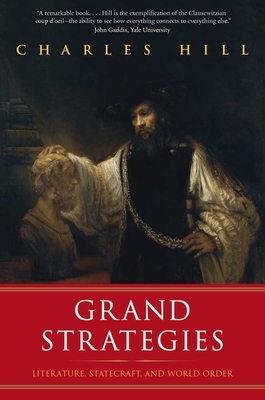 Grand Strategies: Literature, Statecraft, and World Order by Charles Hill