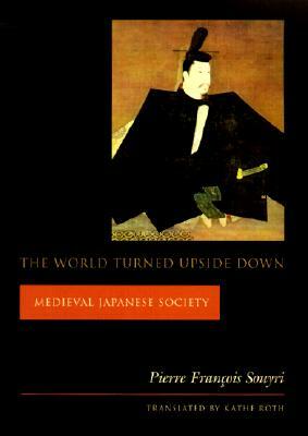 The World Turned Upside Down: Medieval Japanese Society by Pierre Fran Souyri