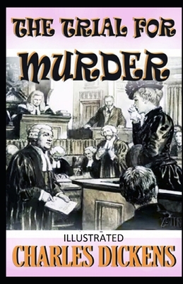 The Trial for Murder Illustrated by Charles Dickens