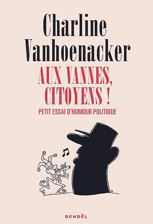 Aux vannes, citoyens ! Petit essai d'humour politique by Charline VANHOENACKER