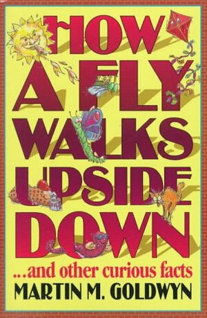 How a Fly Walks Upside Down...and other curious facts by Martin M. Goldwyn