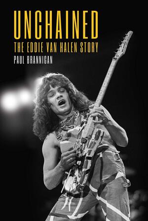 Unchained: The Eddie Van Halen Story by Paul Brannigan