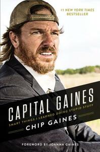 Capital Gaines: Smart Things I Learned Doing Stupid Stuff by Chip Gaines