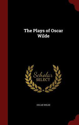 The Plays of Oscar Wilde by Oscar Wilde