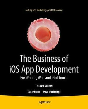 The Business of Iphone and Ipad Apps Development, 3rd Edition: Making and Marketing Apps That Succeed by Charlie Prendergast, Dave Wooldridge