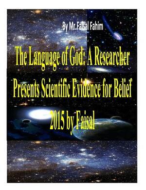 The Language of God: A Researcher Presents Scientific Evidence for Belief 2015 by Faisal by Faisal Fahim