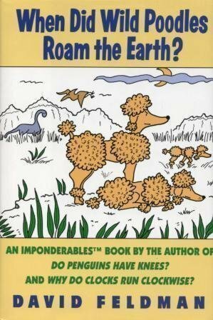 When Did Wild Poodles Roam the Earth? An Imponderables Book by David Feldman