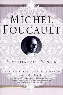 Psychiatric Power: Lectures at the Collège de France, 1973--1974 by Michel Foucault
