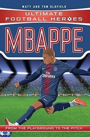 Mbappe (Ultimate Football Heroes) - Collect Them All! by Tom Oldfield, Matt Oldfield