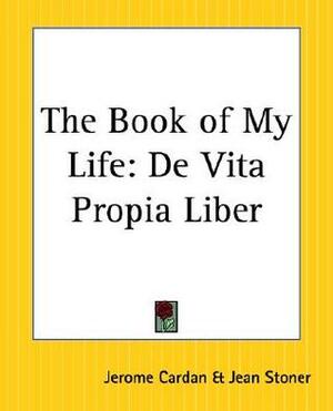 The Book of My Life: De Vita Propia Liber by Jerome Cardan, Jean Stoner
