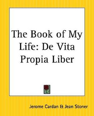 The Book of My Life: De Vita Propia Liber by Jean Stoner, Jerome Cardan