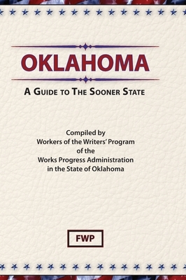 Oklahoma: A Guide To The Sooner State by Works Project Administration (Wpa), Federal Writers' Project (Fwp)