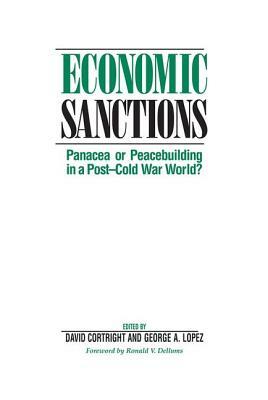 Economic Sanctions: Panacea or Peacebuilding in a Post-Cold War World? by David Cortright, George Lopez