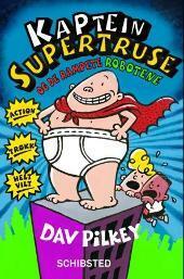 Kaptein Supertruse og de rampete robotene by Dav Pilkey