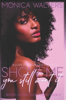 Show Me You Still Want It by Monica Walters