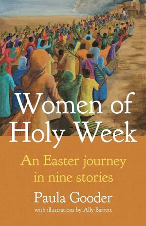 Women of Holy Week: An Easter Journey in Nine Stories by Paula Gooder