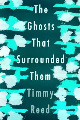 The Ghosts That Surrounded Them by Timmy Reed