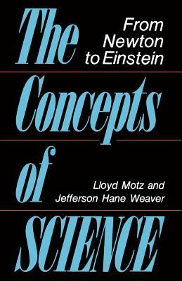 The Concepts of Science: From Newton to Einstein by Jefferson Hane Weaver, Lloyd Motz