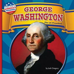 George Washington: The 1st President by Josh Gregory