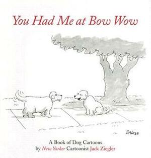 You Had Me at Bow Wow by Jack Ziegler