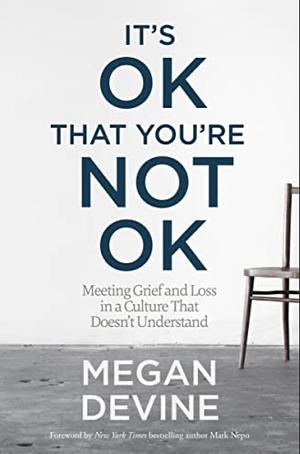 It’s okay that you’re not okay by Megan Devine