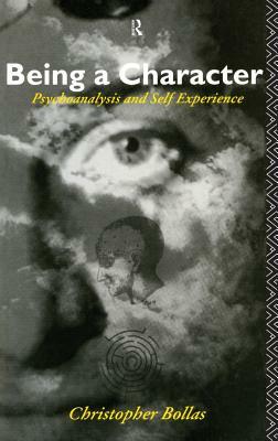 Being a Character: Psychoanalysis and Self Experience by Christopher Bollas
