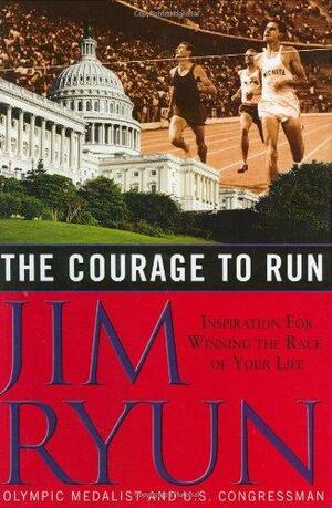 The Courage to Run: Inspiration for Winning the Race of Your Life by Jim Ryun