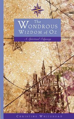 The Wondrous Wizdom of Oz: A Spiritual Odyssey by Christine Whitehead