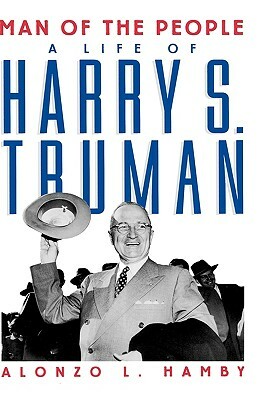 Man of the People: Life of Harry S. Truman by Alonzo L. Hamby