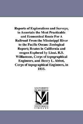 Reports of Explorations and Surveys, to Ascertain the Most Practicable and Economical Route for a Railroad from the Mississippi River to the Pacific O by United States War Department, United States War Dept