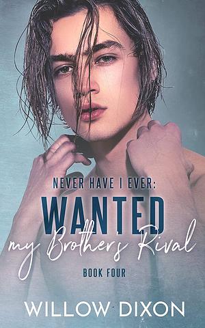 Never Have I Ever: Wanted my Brother's Rival by Willow Dixon