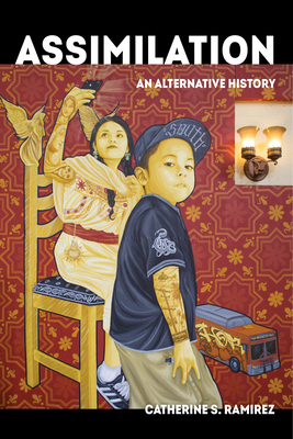 Assimilation: An Alternative History by Catherine S. Ramírez