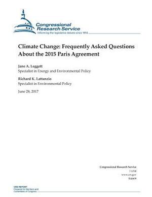Climate Change: Frequently Asked Questions About the 2015 Paris Agreement by Richard K. Lattanzio, Jane A. Leggett
