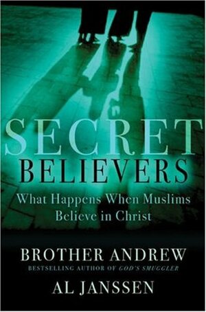 Secret Believers: What Happens When Muslims Believe in Christ by Brother Andrew, Al Janssen