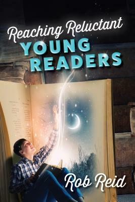 Reaching Reluctant Young Readers by Rob Reid