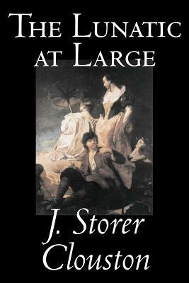 The Lunatic at Large by Joseph Storer Clouston, Fiction, Literary, Action & Adventure, Historical by J. Storer Clouston, Joseph Storer Clouston