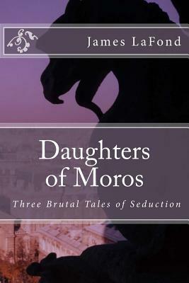 Daughters of Moros by James LaFond