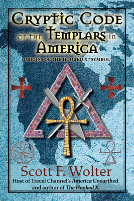 Cryptic Code: The Templars in America and the Origins of the Hooked X by Scott F. Wolter