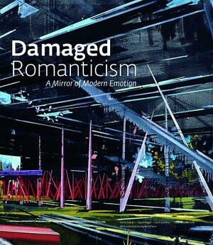 Damaged Romanticism: A Mirror of Modern Emotion by David Pagel, Terrie Sultan, Colin Gardner