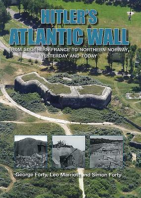 Hitler's Atlantic Wall: From Southern France to Northern Norway, Yesterday and Today by Simon Forty