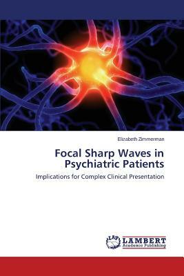 Focal Sharp Waves in Psychiatric Patients by Zimmerman Elizabeth